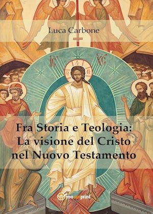 carbone luca - fra storia e teologia: la visione del cristo nel nuovo testamento