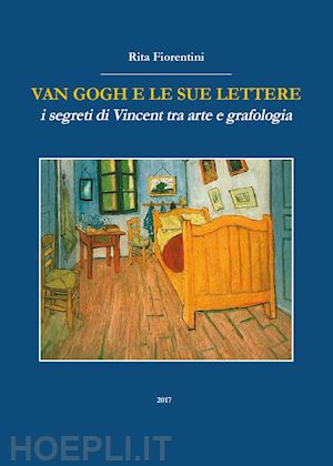 fiorentini rita - van gogh e le sue lettere. i segreti di vincent tra arte e grafologia