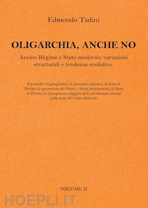 tadini edmondo - oligarchia, anche no. ancien régime e stato moderno, variazioni strutturali e tendenze evolutive. vol. 2
