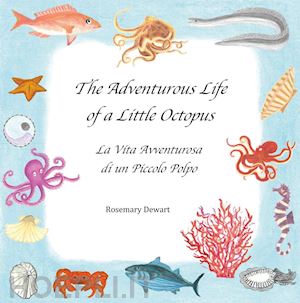 dewart rosemary - the adventurous life of a little octopus-la vita avventurosa di un piccolo polpo. ediz. bilingue