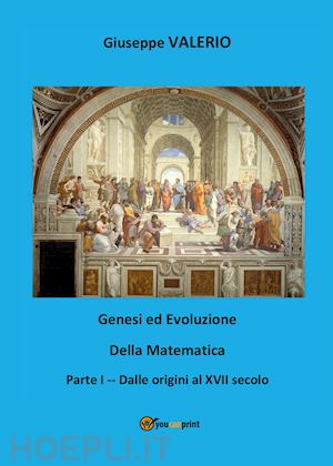 valerio giuseppe - genesi ed evoluzione della matematica. vol. 1: dalle origini al xvii secolo