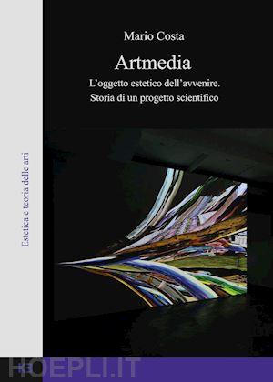 costa mario - artmedia. l'oggetto estetico dell'avvenire. storia di un progetto scientifico