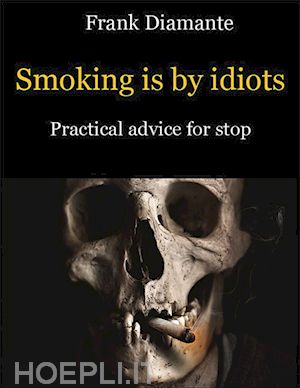 frank diamante - smoking is by idiots. practical advice for stop