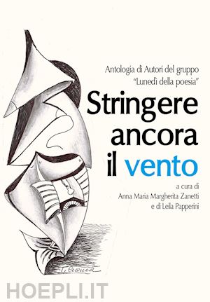 zanetti a. m. m.(curatore); papperini l.(curatore) - stringere ancora il vento