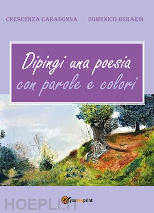 caradonna crescenza; berardi domenico - dipingi una poesia con parole e colori