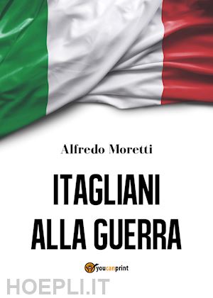 moretti alfredo - itagliani alla guerra