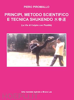 piromallo piero - principi, scienza e metodo di shukendo kungfu ispirato a bruce lee