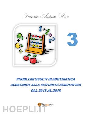russo francesco antonio - problemi svolti di matematica assegnati alla maturita' scientifica. vol. 3: dal