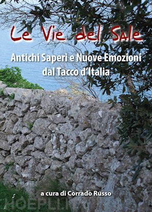 russo corrado - le vie del sale. antichi saperi e nuove emozioni dal tacco d'italia