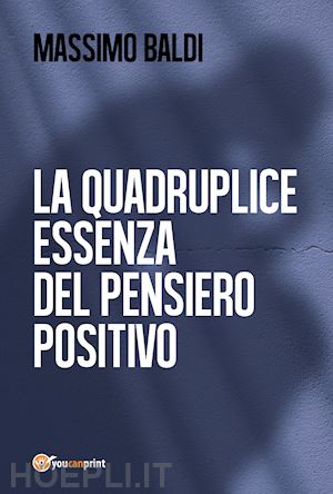 baldi massimo - la quadruplice essenza del pensiero positivo