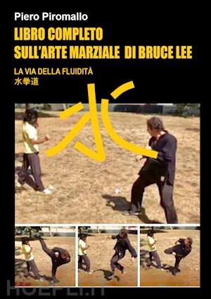 piromallo piero - libro completo sull'arte di bruce lee. la via della fluidita'