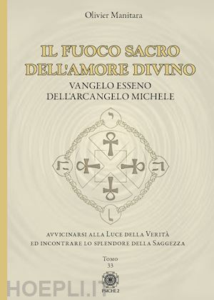 manitara olivier; contaret a. (curatore); frattini b. (curatore) - il fuoco sacro dell'amore divino. vangelo esseno dell'arcangelo michele