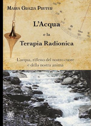 prever maria grazia - acqua e la terapia radionica. l'acqua, riflesso del nostro cuore e della nostra