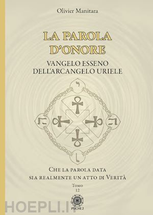 manitara olivier - la parola d'onore. che la parola data sia realmente un atto di verità. vangelo esseno dell'arcangelo uriele. vol. 12