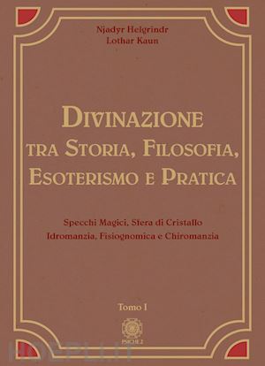 helgrindr njadyr; kaun lothar - divinazione. tra storia, filosofia, esoterismo e pratica. vol. 1: specchi magici, sfera di cristallo, idromanzia, fisiognomica e chiromanzia