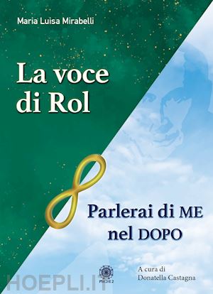 mirabelli maria luisa; castagna d. (curatore) - parlerai di me nel dopo. la voce di rol