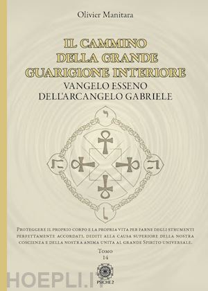 manitara olivier - il cammino della grande guarigione interiore. vangelo esseno dell'arcangelo gabriele. vol. 14