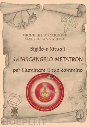 cardone michele pio; iannacone matteo - sigillo e rituali dell'arcangelo metatron per illuminare il tuo cammino