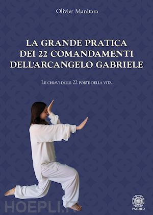 manitara olivier - la grande pratica dei 22 comandamenti dell'arcangelo gabriele. le chiavi delle 22 porte della vita