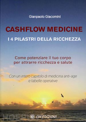 giacomini gianpaolo - cashflow medicine. i 4 pilastri della ricchezza. come potenziare il tuo corpo pe