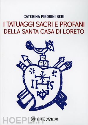 pigorini beri caterina - i tatuaggi sacri e profani della santa casa di loreto (rist. anast.)