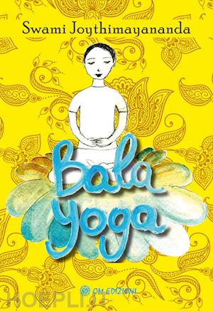 joythimayananda swami - bala yoga. manuale di yoga per bambini