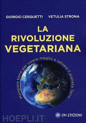 cerquetti giorgio; strona vetulia - rivoluzione vegetariana. mangiare bene per vivere meglio e salvare il pianeta te