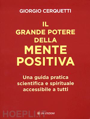 cerquetti giorgio - grande potere della mente positiva. una guida pratica scientifica e spirituale a