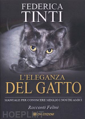 tinti federica - eleganza del gatto. breve manuale per conoscere meglio i nostri amici. favole fe