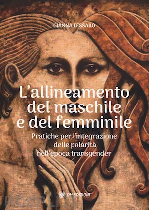 tessaro gianna - allineamento del maschile e del femminile. pratiche per l'integrazione delle polarità nell'epoca transgerder