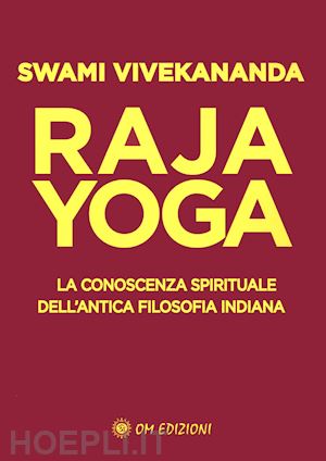 vivekananda swami - raja yoga. la conoscenza spirituale dell'antica filosofia indiana