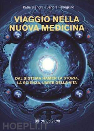 bianchi katia, pellegrino sandra - viaggio nella nuova medicina - il sistema di hamer