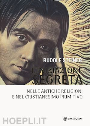 steiner rudolf - l'iniziazione segreta nelle antiche religioni e nel cristianesimo primitivo