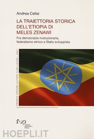 cellai andrea - la traiettoria storica dell'etiopia di meles zenawi. fra democrazia rivoluzionaria, federalismo etnico e stato sviluppista