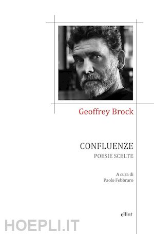 brock geoffrey; febbraro p. (curatore) - confluenze. poesie scelte