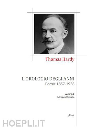 hardy thomas; zuccato e. (curatore) - l'orologio degli anni. poesie 1857-1928