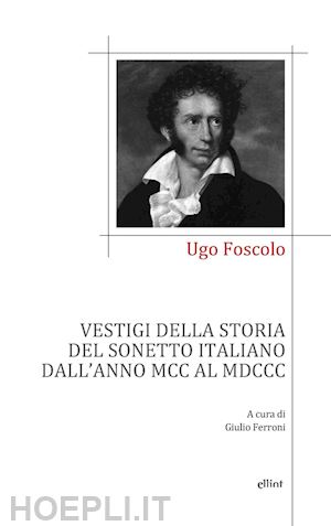 foscolo ugo; ferroni g. (curatore) - vestigi della storia del sonetto italiano dall'anno mcc al mdcc