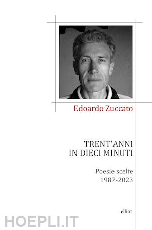 zuccato edoardo - trent'anni in dieci minuti. poesie scelte 1987-2023