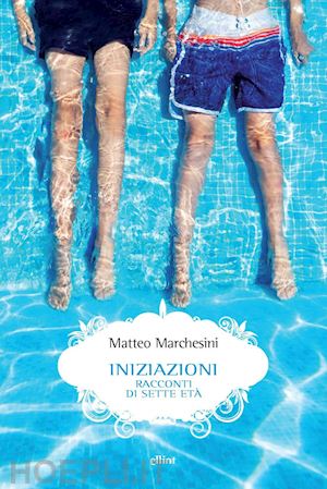 marchesini matteo - iniziazioni. racconti di sette eta'