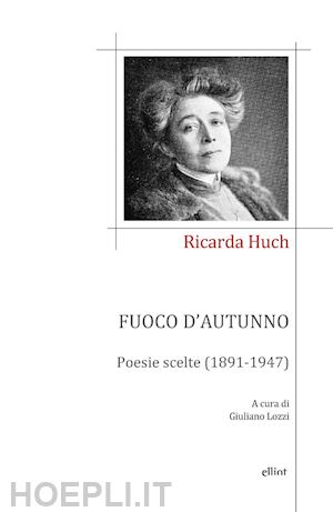 huch ricarda; lozzi g. (curatore) - fuoco d'autunno. poesie scelte (1891-1947)