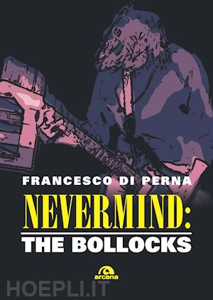 di perna francesco - nevermind: the bollocks