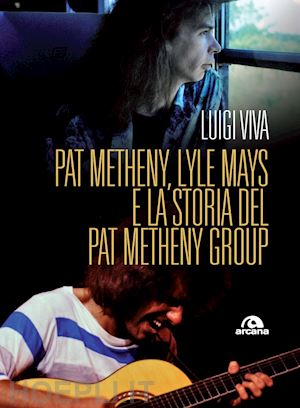 viva luigi - pat metheny, lyle mays e la storia del pat metheny group