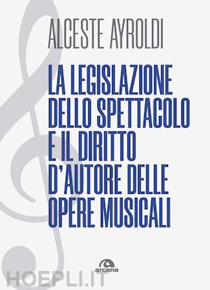 ayroldi alceste - la legislazione dello spettacolo e il diritto d'autore delle opere musicali