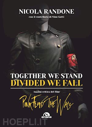 randone nicola - together we stand, divided we fall. analisi critica del film «pink floyd. the wa