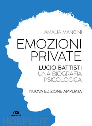 mancini amalia - emozioni private. lucio battisti. una biografia psicologica. nuova ediz.