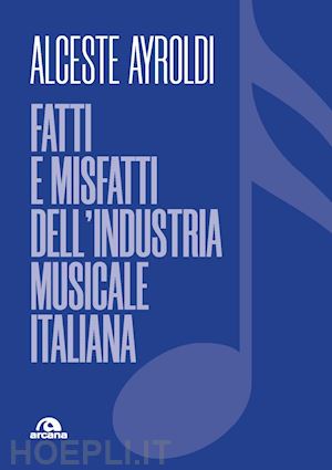 ayroldi alceste - fatti e misfatti dell'industria musicale italiana