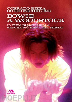 rizza corrado; michelone guido - bowie a woodstock. il duca bianco nella natura piu' hippy del mondo