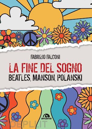 falconi fabrizio - la fine del sogno. beatles, manson, polanski