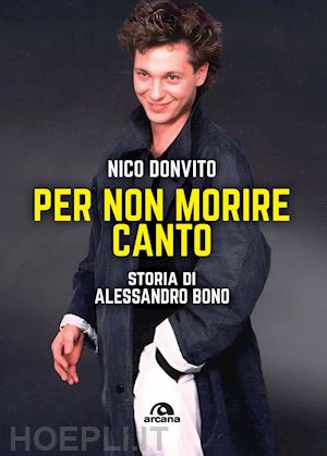 donvito nico - per non morire canto. storia di alessandro bono