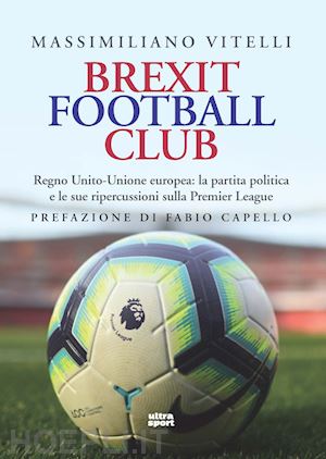 vitelli massimiliano - brexit football club. regno unito-unione europea: la partita politica e le sue r